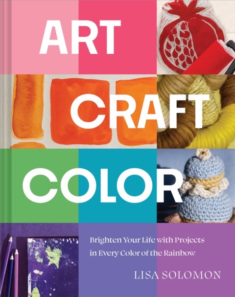 Art, Craft, Color - Brighten Your Life with Projects in Every Color of the Rainbow