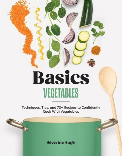 Basics: Vegetables - Techniques, Tips, and 70+ Recipes to Confidently Cook with Vegetables