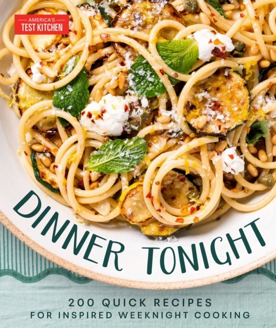 Dinner Tonight - 200 Quick Recipes for Inspired Weeknight Cooking