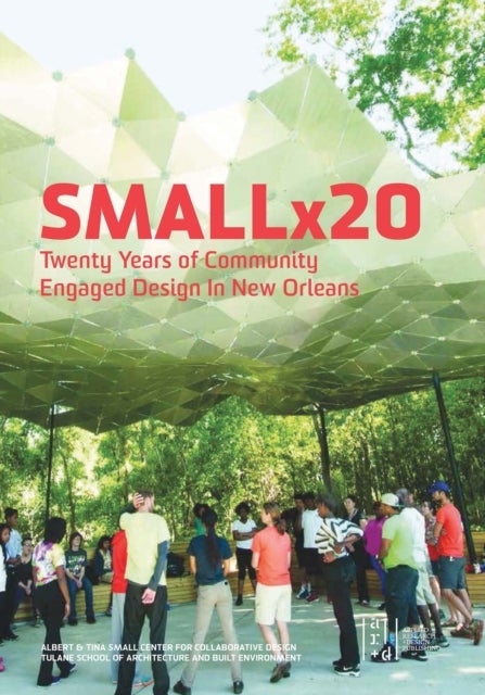 Smallx20 - Twenty Years of Community Engaged Design in New Orleans