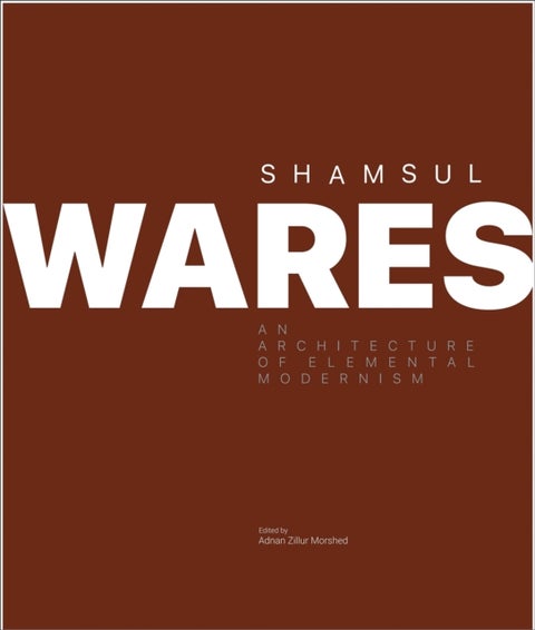 Shamsul Wares - An Architecture of Elemental Modernism