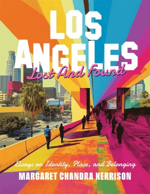 Los Angeles Lost and Found - Essays on Identity, Place, and Belonging