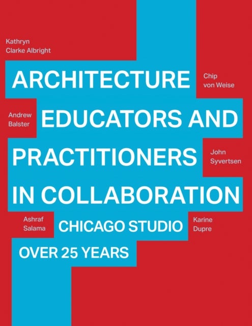 Architecture Educators and Practitioners in Collaboration - Chicago Studio over 25 years