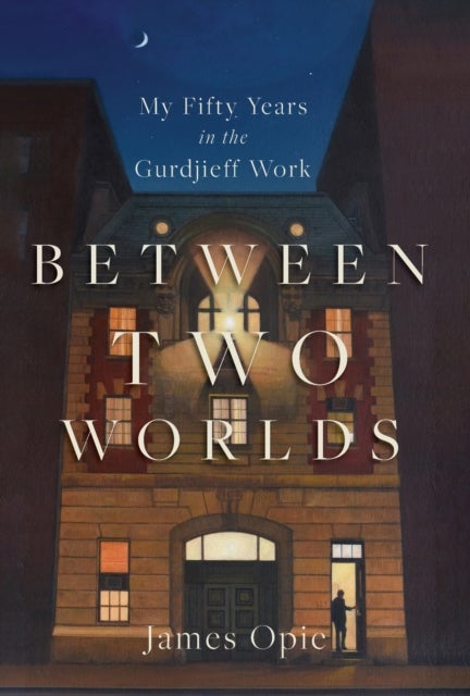 Between Two Worlds - My Fifty Years in the Gurdjieff Work