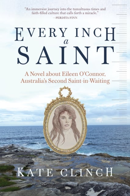 Every Inch A Saint - A Novel about Eileen O’Connor, Australia’s Second Saint-in-Waiting