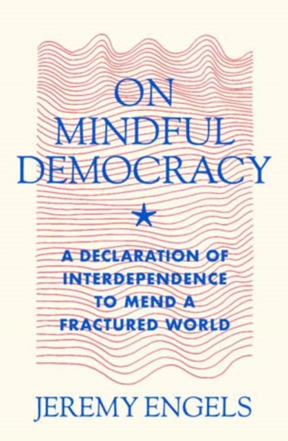 On Mindful Democracy - A Declaration of Interdependence to Mend a Fractured World