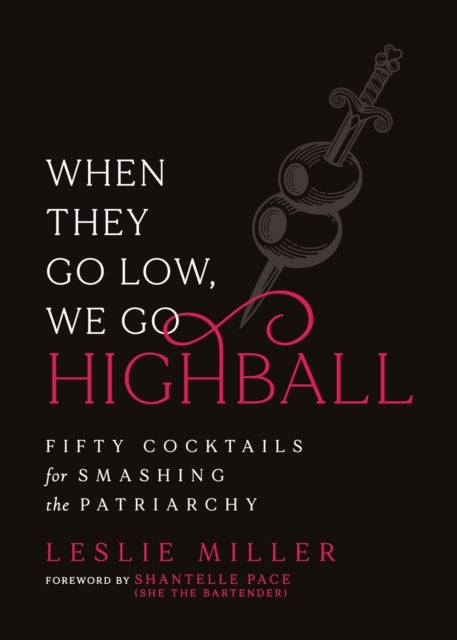 When They Go Low, We Go Highball - Fifty Cocktails for Smashing the Patriarchy
