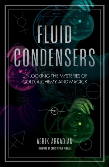 Fluid Condensers - Unlocking the Mysteries of Gold, Alchemy, and Magick