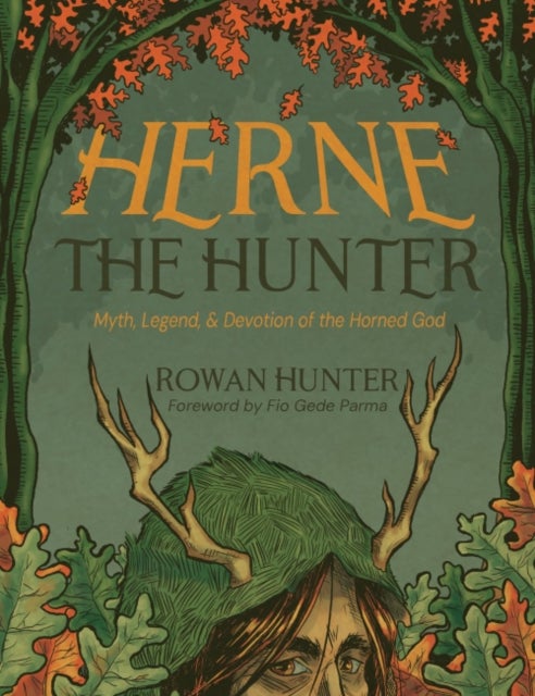 Herne the Hunter - Myth, Legend, and Devotion of the Horned God