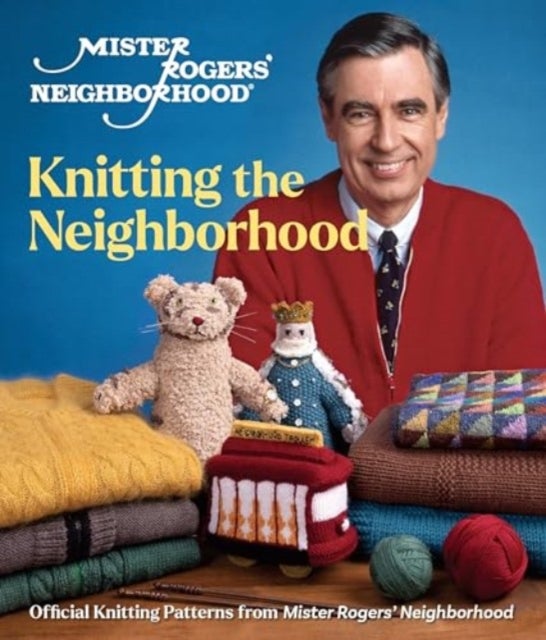 Mister Rogers' Neighborhood: A Beautiful Knit in the Neighborhood - Official Knitting Patterns from Mister Rogers' Neighborhood