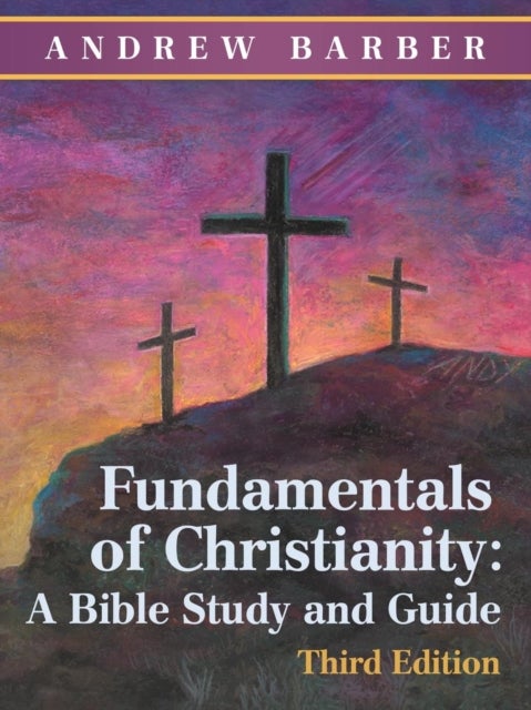 Fundamentals of Christianity - a Bible Study and Guide: Third Edition