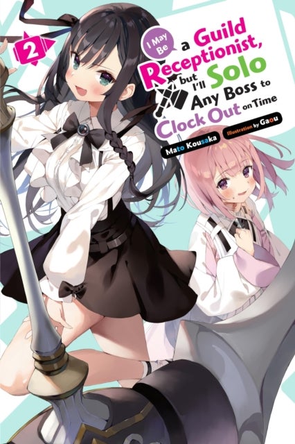 I May Be a Guild Receptionist, but I¿ll Solo Any Boss to Clock Out on Time, Vol. 2 (light novel)