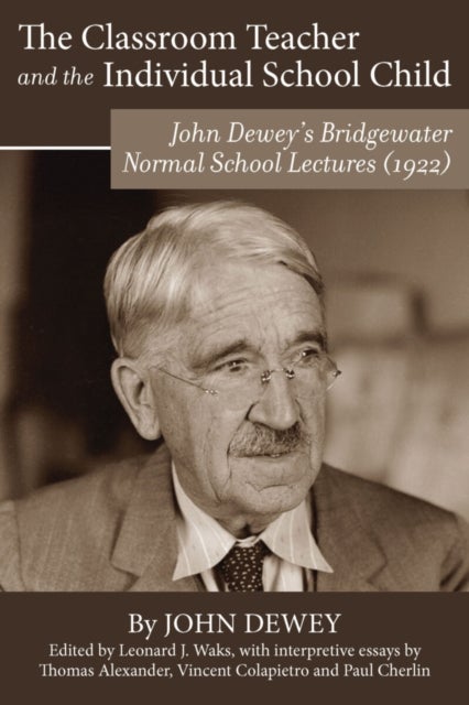 The Classroom Teacher and the Individual School Child - John Dewey's Bridgewater Normal School Lectures (1922)