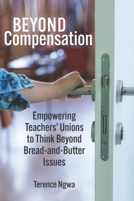 Beyond Compensation - Empowering Teachers' Unions to Think Beyond Bread and Butter Issues