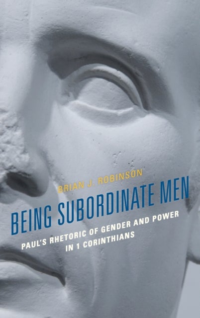 Being Subordinate Men - Paul's Rhetoric of Gender and Power in 1 Corinthians