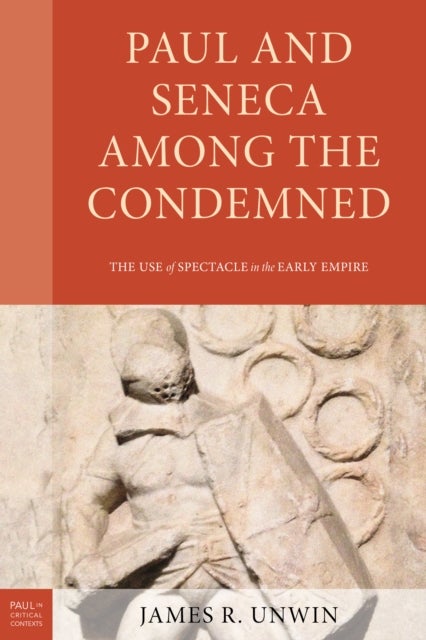 Paul and Seneca Among the Condemned - The Use of Spectacle in the Early Empire