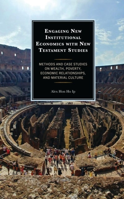 Engaging New Institutional Economics with New Testament Studies - Methods and Case Studies on Wealth, Poverty, Economic Relationships, and Material Culture