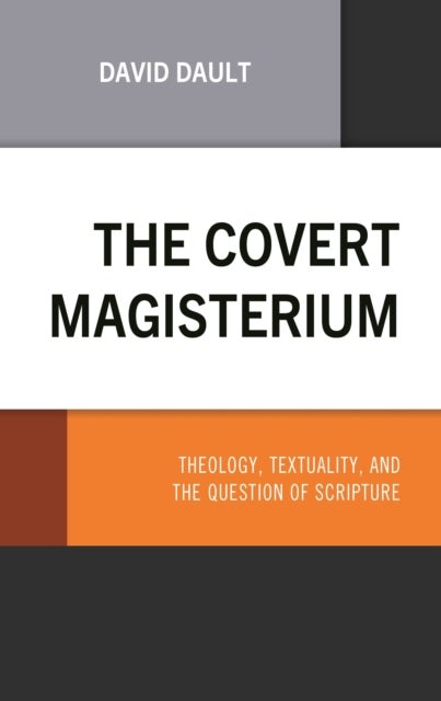 The Covert Magisterium - Theology, Textuality, and the Question of Scripture