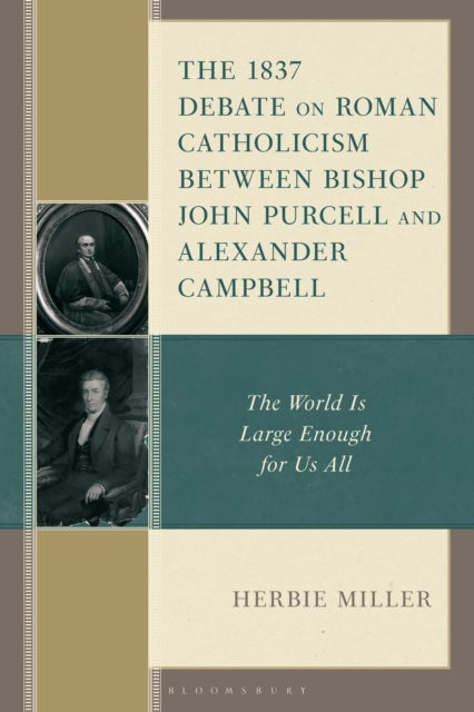 The 1837 Debate on Roman Catholicism Between Bishop John Purcell and Alexander Campbell - The World Is Large Enough for Us All
