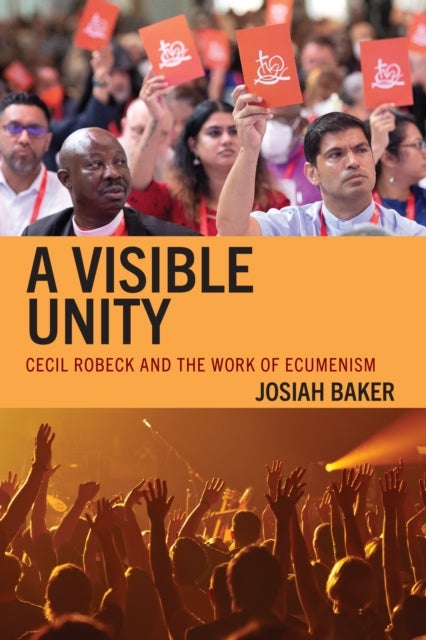 A Visible Unity - Cecil Robeck and the Work of Ecumenism
