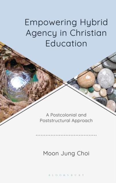 Empowering Hybrid Agency in Christian Education - A Postcolonial and Poststructural Approach