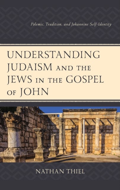 Understanding Judaism and the Jews in the Gospel of John - Polemic, Tradition, and Johannine Self-Identity