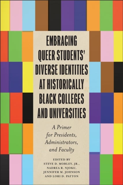 Embracing Queer Students' Diverse Identities at Historically Black Colleges and Universities - A Primer for Presidents, Administrators, and Faculty
