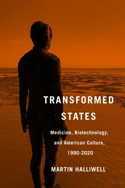 Transformed States - Medicine, Biotechnology, and American Culture, 1990–2020