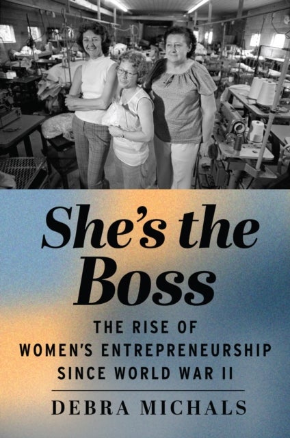 She's the Boss - The Rise of Women's Entrepreneurship Since World War II