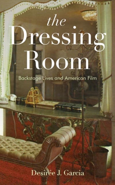 The Dressing Room - Backstage Lives and American Film
