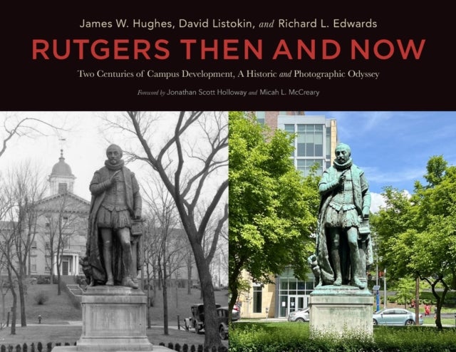Rutgers Then and Now - Two Centuries of Campus Development: a Historic and Photographic Odyssey