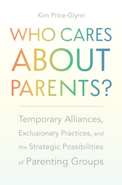 Who Cares About Parents? - Temporary Alliances, Exclusionary Practices, and the Strategic Possibilities of Parenting Groups