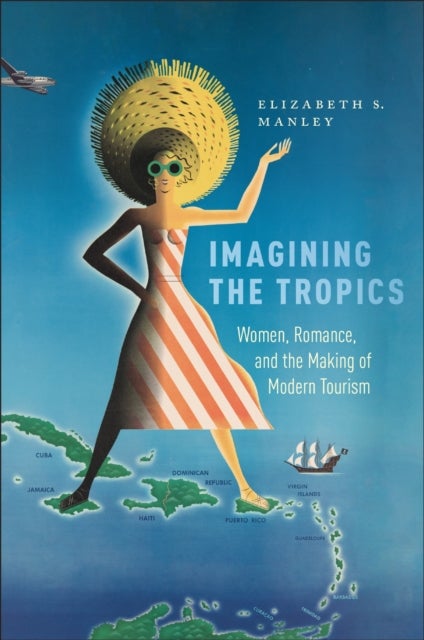 Imagining the Tropics - Women, Romance, and the Making of Modern Tourism