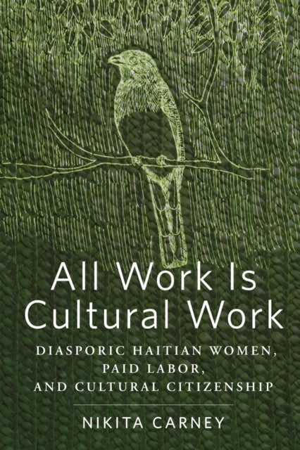 All Work Is Cultural Work - Diasporic Haitian Women, Paid Labor, and Cultural Citizenship