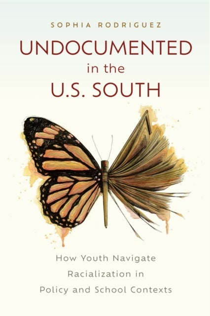 Undocumented in the U.S. South - How Youth Navigate Racialization in Policy and School Contexts