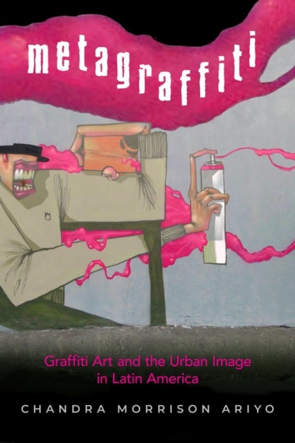 Metagraffiti - Graffiti Art and the Urban Image in Latin America