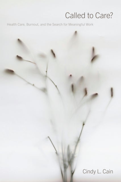 Called to Care? - Health Care, Burnout, and the Search for Meaningful Work