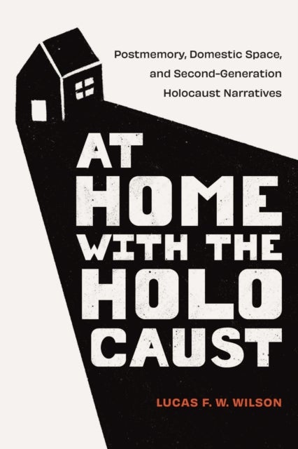 At Home with the Holocaust - Postmemory, Domestic Space, and Second-Generation Holocaust Narratives