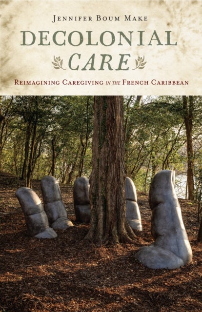 Decolonial Care - Reimagining Caregiving in the French Caribbean