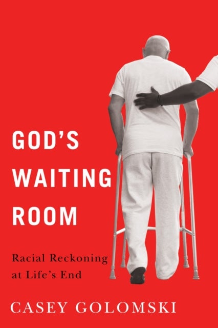 God's Waiting Room - Racial Reckoning at Life's End