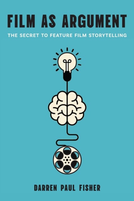 Film As Argument - The Secret to Feature Film Storytelling