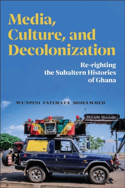 Media, Culture, and Decolonization - Re-righting the Subaltern Histories of Ghana