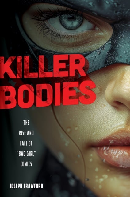 Killer Bodies - The Rise and Fall of "Bad Girl" Comics