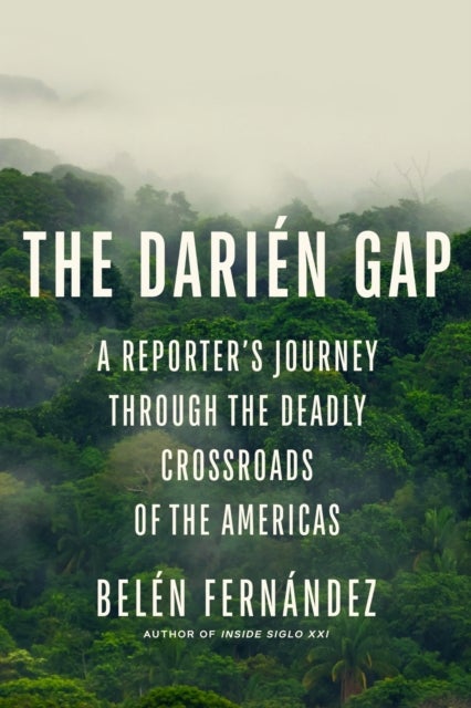 The Darien Gap - A Reporter's Journey Through the Deadly Crossroads of the Americas