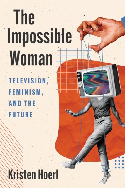 The Impossible Woman - Television, Feminism, and the Future