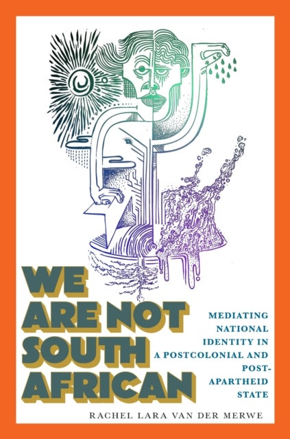 We Are not South African - Mediating National Identity in a Postcolonial and Postapartheid State