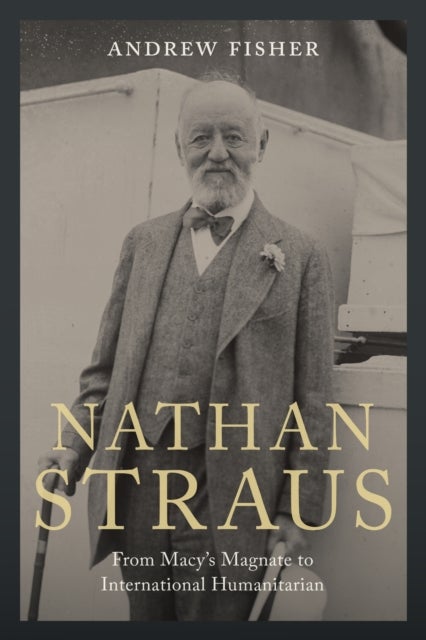 Nathan Straus - From Macy's Magnate to International Humanitarian