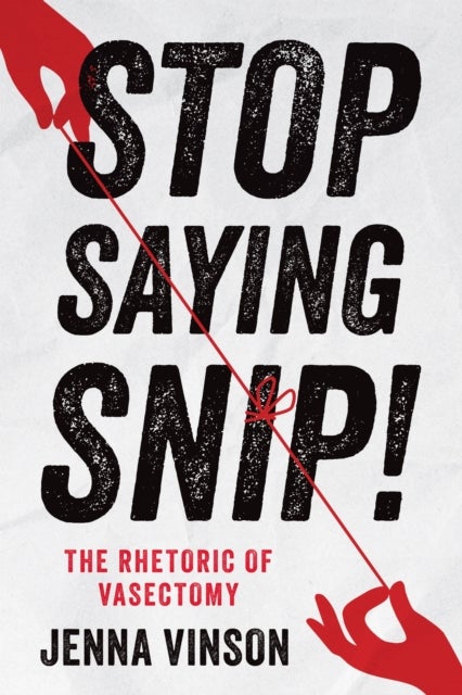 Stop Saying Snip! - The Rhetoric of Vasectomy