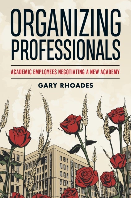 Organizing Professionals - Academic Employees Negotiating a New Academy