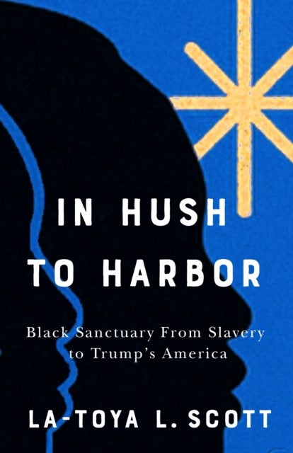 In Hush to Harbor - Black Sanctuary from Slavery to Trump's America